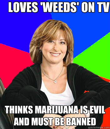 Loves 'weeds' on tv thinks marijuana is evil and must be banned  Sheltering Suburban Mom