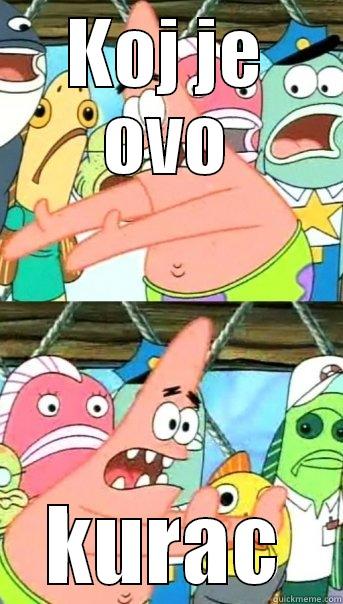 KOJ JE OVO KURAC Push it somewhere else Patrick