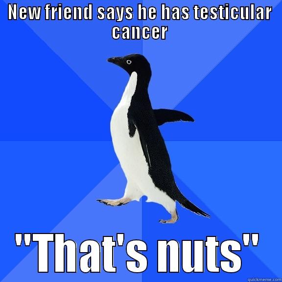 NEW FRIEND SAYS HE HAS TESTICULAR CANCER 