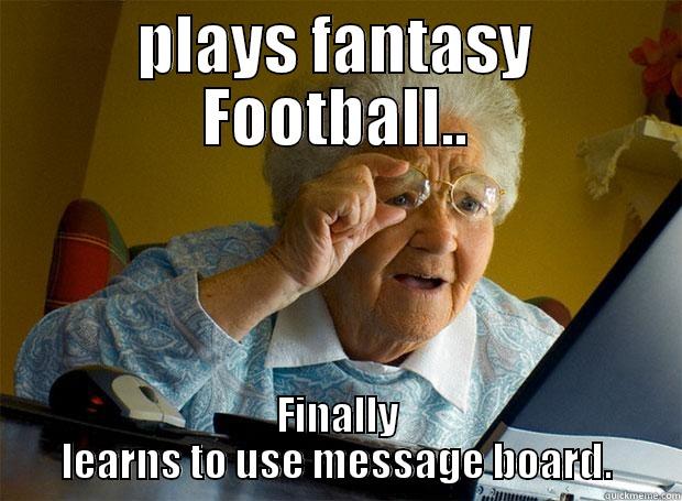 PLAYS FANTASY FOOTBALL.. FINALLY LEARNS TO USE MESSAGE BOARD. Grandma finds the Internet