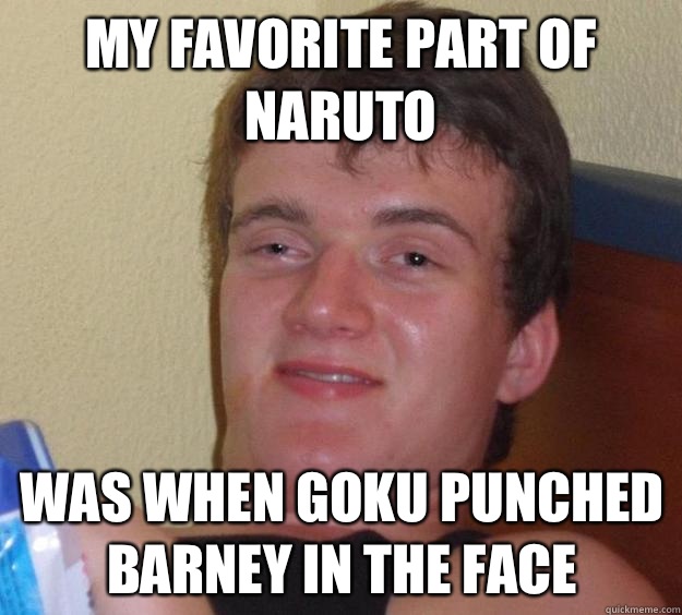 My favorite part of naruto Was when goku punched Barney in the face  10 Guy