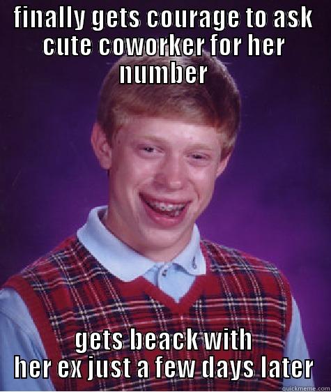 FINALLY GETS COURAGE TO ASK CUTE COWORKER FOR HER NUMBER GETS BEACK WITH HER EX JUST A FEW DAYS LATER Bad Luck Brian