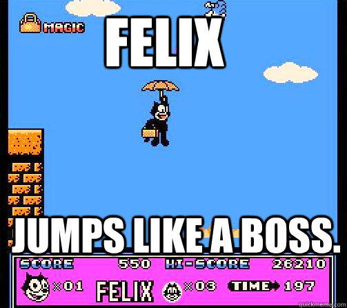 FELIX JUMPS LIKE A BOSS.  