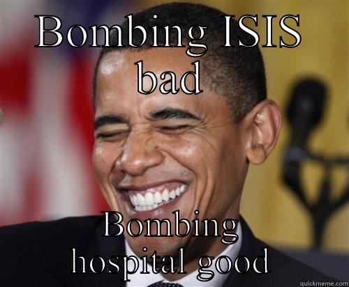 BOMBING ISIS BAD BOMBING HOSPITAL GOOD Scumbag Obama