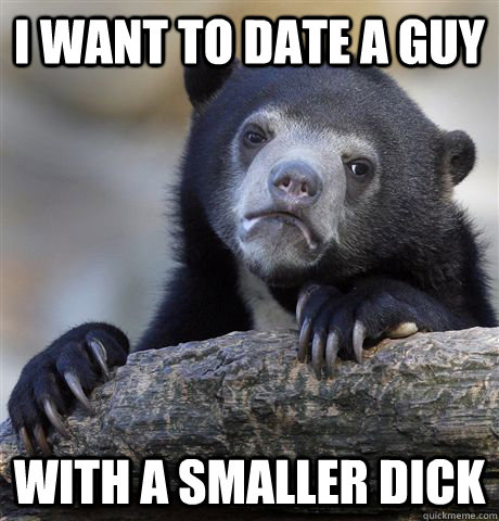 I want to date a guy with a smaller dick  Confession Bear