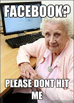 facebook? please dont hit me  - facebook? please dont hit me   Computer grandma