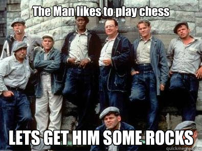 The Man likes to play chess LETS GET HIM SOME ROCKS  Shawshank Redemption Meme