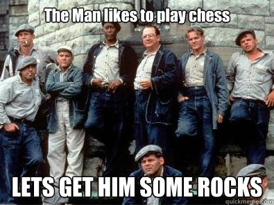 The Man likes to play chess LETS GET HIM SOME ROCKS - The Man likes to play chess LETS GET HIM SOME ROCKS  Shawshank Redemption Meme