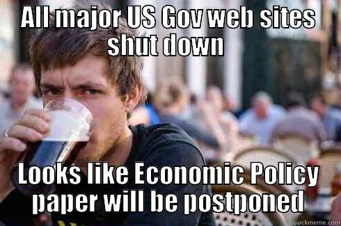 ALL MAJOR US GOV WEB SITES SHUT DOWN  LOOKS LIKE ECONOMIC POLICY PAPER WILL BE POSTPONED Lazy College Senior