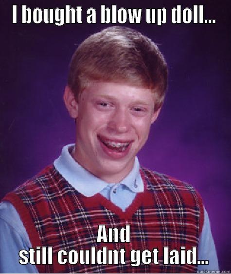 Dude thats not funny - I BOUGHT A BLOW UP DOLL... AND STILL COULDNT GET LAID... Bad Luck Brian
