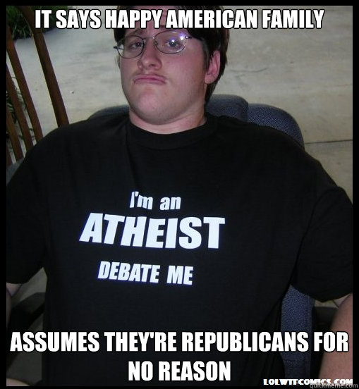 It says Happy American Family  Assumes they're Republicans for no reason  Scumbag Atheist