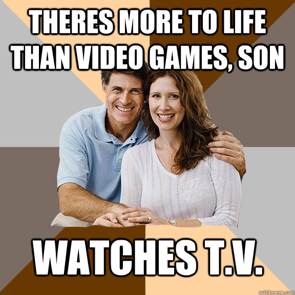 Theres more to life than video games, son watches t.v.  Scumbag Parents