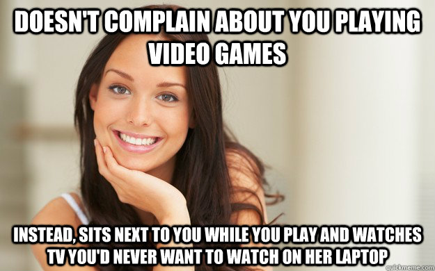 Doesn't complain about you playing video games instead, sits next to you while you play and watches tv you'd never want to watch on her laptop - Doesn't complain about you playing video games instead, sits next to you while you play and watches tv you'd never want to watch on her laptop  Good Girl Gina