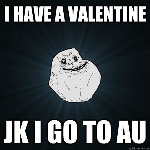 I Have a valentine JK i go to au  Forever Alone