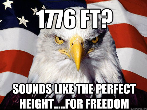 1776 FT? sounds like the perfect height.....for freedom  Patriotic Eagle