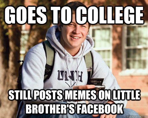 Goes to college Still posts memes on little brother's Facebook  College Freshman