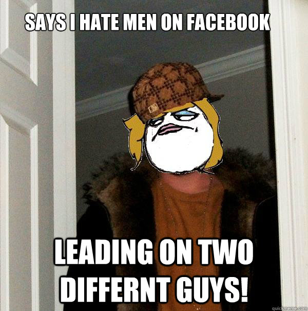 Says I hate men on facebook Leading on two differnt guys!  