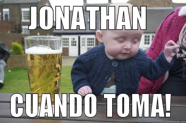 JONATHAN  CUANDO TOMA! drunk baby