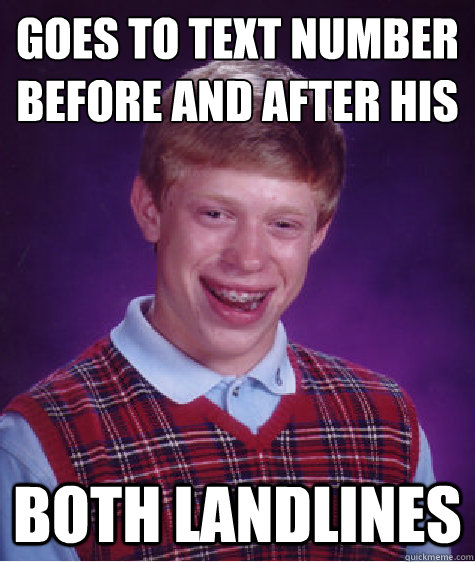 goes to text number before and after his both landlines - goes to text number before and after his both landlines  Misc