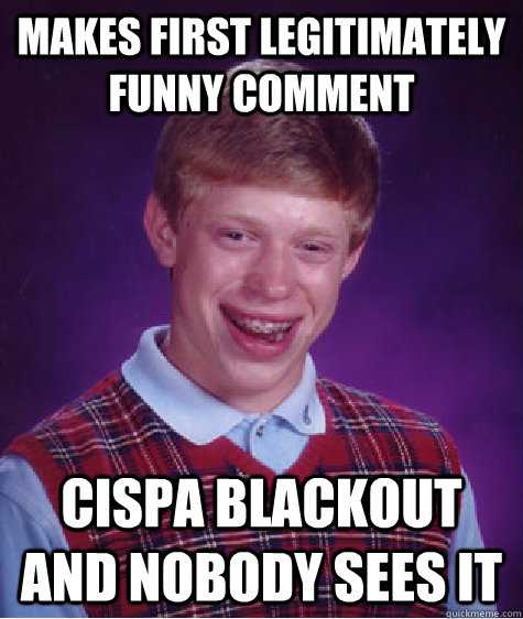 Makes first legitimately funny comment CISPA blackout and nobody sees it   Bad Luck Brian
