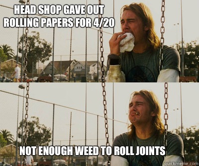 Head shop gave out rolling papers for 4/20 Not enough weed to roll joints  First World Stoner Problems