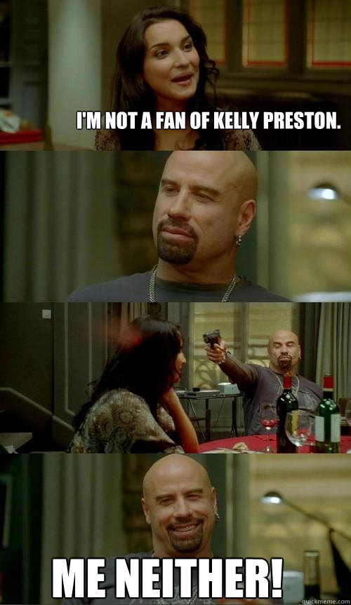 I'm not a fan of Kelly Preston. Me neither!  Skinhead John