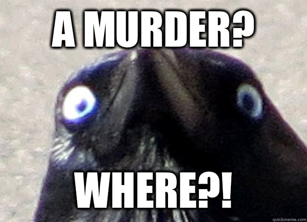 A murder? Where?! - A murder? Where?!  Consternation Crow