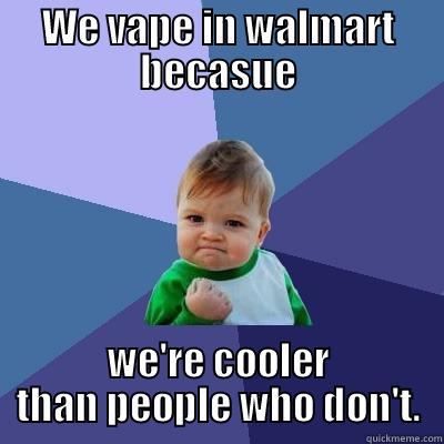 WE VAPE IN WALMART BECASUE WE'RE COOLER THAN PEOPLE WHO DON'T. Success Kid