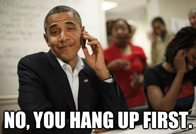  No, you hang up first.  Lovey Dovey Obama