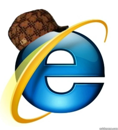   -    Scumbag Internet Explorer