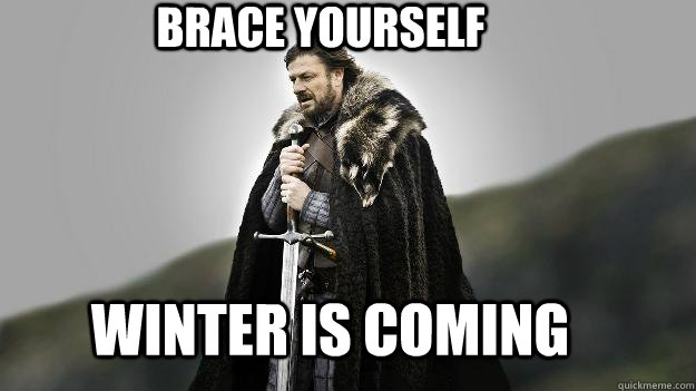 BRACE YOURSELF WINTER IS COMING  Ned stark winter is coming