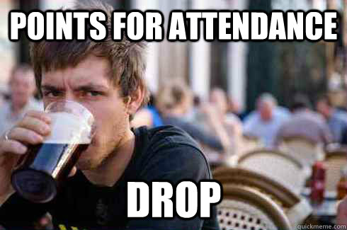 Points for attendance  Drop  Lazy College Senior