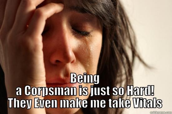  BEING A CORPSMAN IS JUST SO HARD! THEY EVEN MAKE ME TAKE VITALS First World Problems