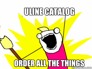ULINE CATALOG  ORDER All THE THINGS - ULINE CATALOG  ORDER All THE THINGS  Misc