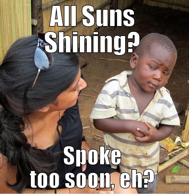 ALL SUNS SHINING? SPOKE TOO SOON, EH? Skeptical Third World Kid