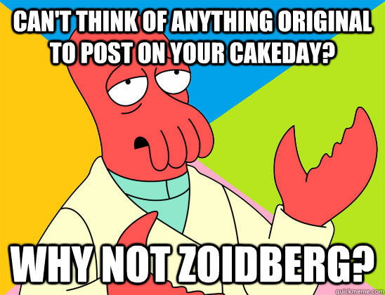 can't think of anything original to post on your cakeday? why not zoidberg? - can't think of anything original to post on your cakeday? why not zoidberg?  Misc