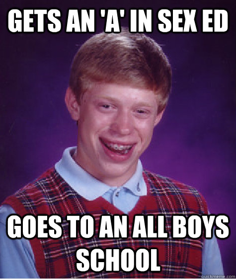 Gets an 'a' in sex ed goes to an all boys school  Bad Luck Brian