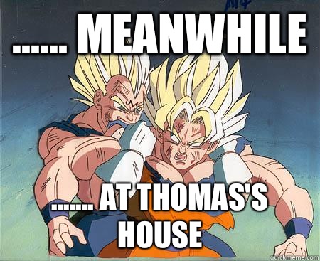 ...... Meanwhile  ....... At Thomas's house  