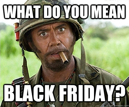 what do you mean black friday?  