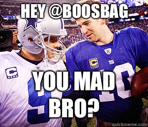Hey @boosbag you mad bro? - Hey @boosbag you mad bro?  Tony Romo