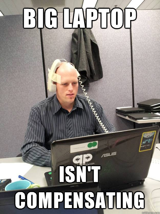 Big laptop Isn't compensating - Big laptop Isn't compensating  epic laptop guy