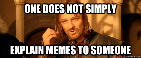 One does not simply Explain memes to someone - One does not simply Explain memes to someone  One Does Not Simply