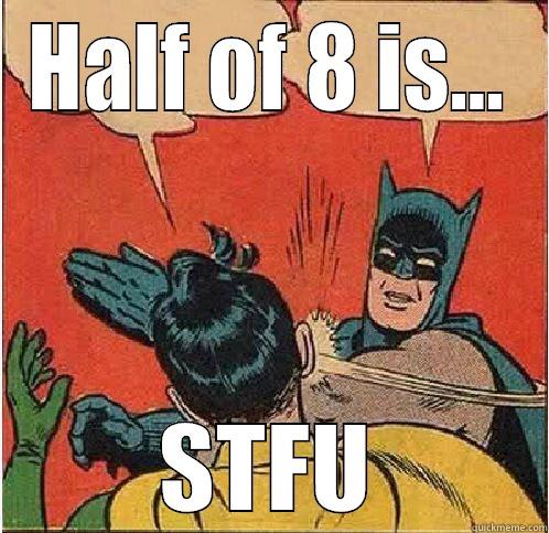 Half of 8 - HALF OF 8 IS... STFU Batman Slapping Robin