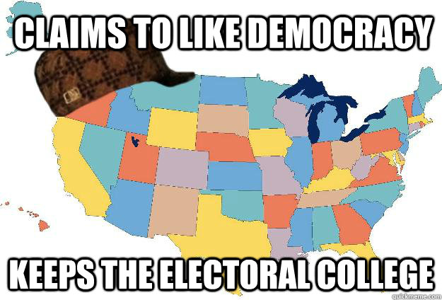 Claims to like democracy keeps the electoral college - Claims to like democracy keeps the electoral college  Scumbag USA