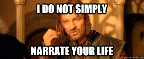 I do not simply Narrate your life  One Does Not Simply