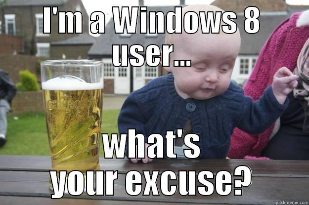 I'M A WINDOWS 8 USER... WHAT'S YOUR EXCUSE? drunk baby