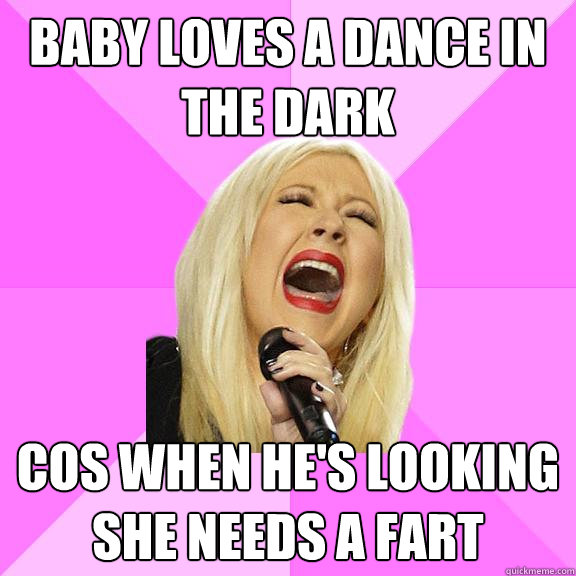 baby loves a dance in the dark cos when he's looking she needs a fart  Wrong Lyrics Christina
