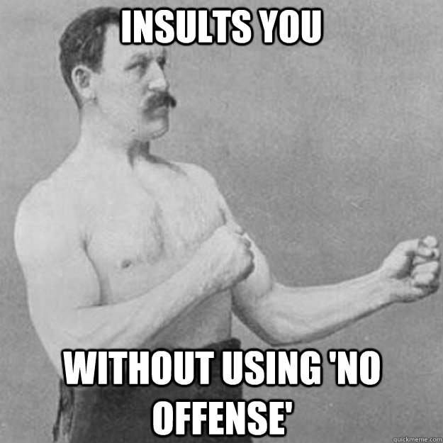 Insults You Without using 'No Offense'  overly manly man