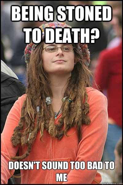 being stoned to death? doesn't sound too bad to me - being stoned to death? doesn't sound too bad to me  College Liberal