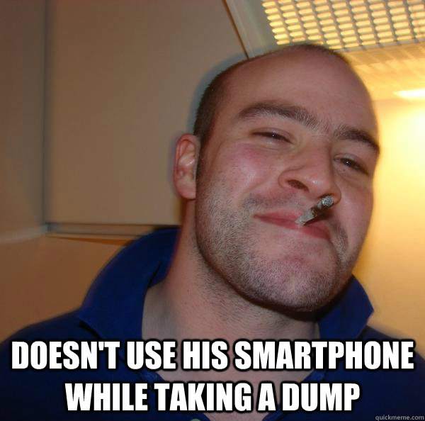  Doesn't use his smartphone while taking a dump -  Doesn't use his smartphone while taking a dump  Misc